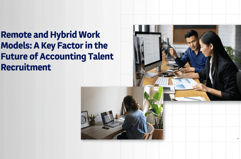 Remote and Hybrid Work Models: A Key Factor in the Future of Accounting Talent Recruitment