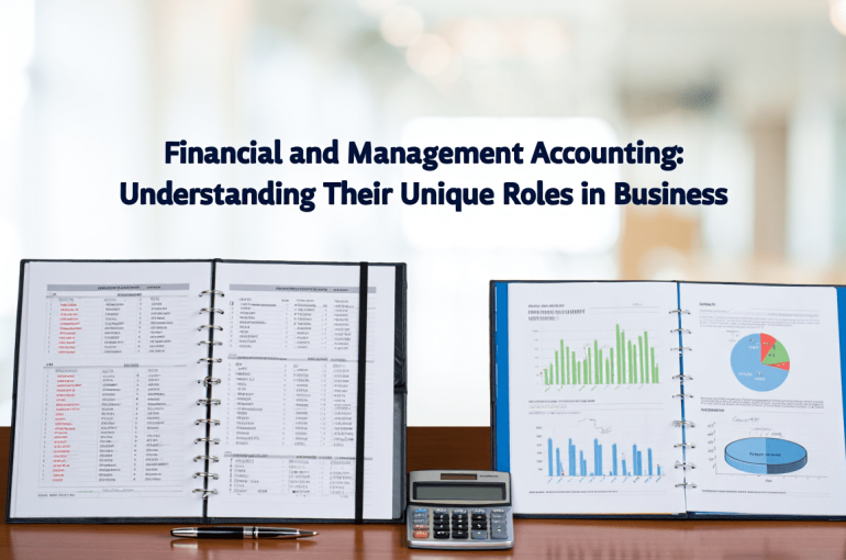 Financial and Management Accounting: Understanding Their Unique Roles in Business