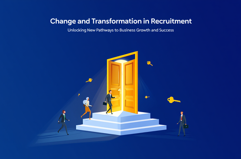 Change and Transformation in Recruitment: Unlocking New Pathways to Business Growth and Success