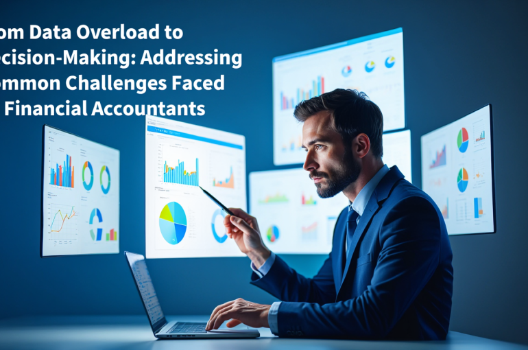 From Data Overload to Decision-Making: Addressing Common Challenges Faced by Financial Accountants