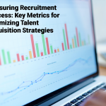 Measuring Recruitment Success: Key Metrics for Optimizing Talent Acquisition Strategies