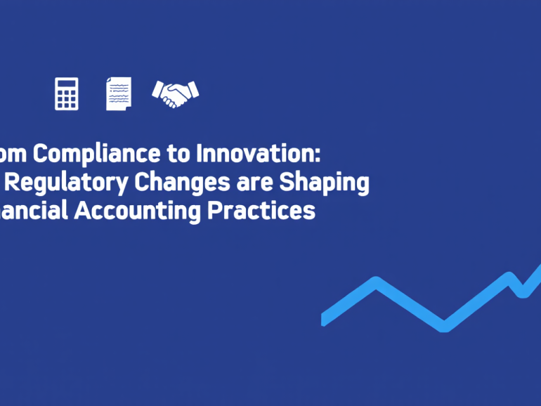 From Compliance to Innovation: How Regulatory Changes are Shaping Financial Accounting Practices